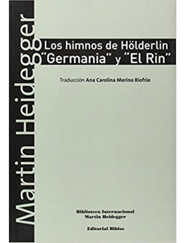 Los Himnos De Hölderlin Germania Y El Rin, de MARTIN HEIDEGGER ,  Ana Carolina Merino Riofrío (Traductor). Editorial Biblos, tapa blanda en español, 2010