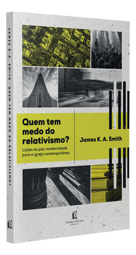 Quem Tem Medo Do Relativismo?: Lições Da Pós-modernidade Para A Igreja Contemporânea, De James K.a. Smith., Vol. 1. Editorial Thomas Nelson, Tapa Mole En Português, 2024