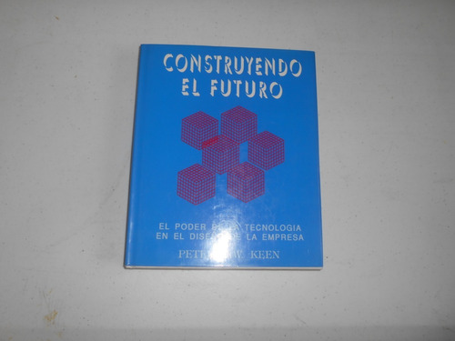 Construyendo El Futuro.                    Peter G. W. Keen.