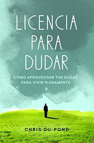 Libro : Licencia Para Dudar Como Aprovechar Tus Dudas Para.