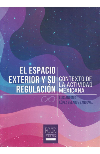 Espacio Exterior Y Regulación, El: Contexto De La Actividad Mexicana, De López Luis Antonio., Vol. 1. Editorial Ecoe, Tapa Pasta Blanda, Edición 1 En Español, 2018