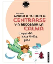 Comprar Ayuda a tu hijo a centrarse y a recobrar la calma. Comprender, poner lÃÂmites, guiar, de Caldironi, Laura. Editorial Larousse en español