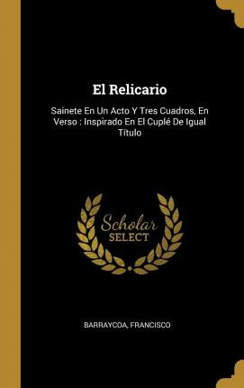 Libro El Relicario : Sainete En Un Acto Y Tres Cuadros, E...