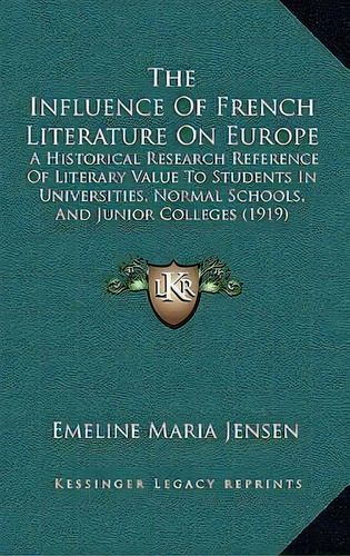The Influence Of French Literature On Europe : A Historical Research Reference Of Literary Value ..., De Emeline Maria Jensen. Editorial Kessinger Publishing, Tapa Blanda En Inglés