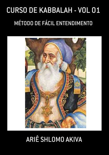 Curso De Kabbalah - Vol 01: Método De Fácil Entendimento, De Ariê Shlomo Akiva. Série Não Aplicável, Vol. 1. Editora Clube De Autores, Capa Mole, Edição 1 Em Português, 2021 Cor Colorido, Letra Padrão