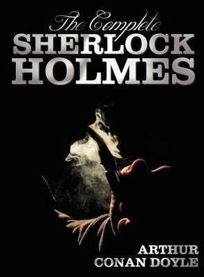 The Complete Sherlock Holmes - Unabridged And Illustrated...