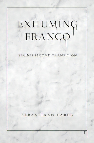 Exhuming Franco : Spain's Second Transition, De Sebastiaan Faber. Editorial Vanderbilt University Press, Tapa Blanda En Inglés