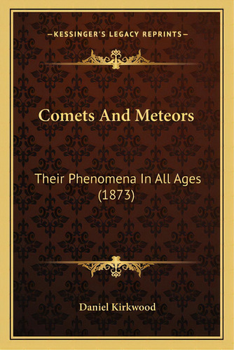 Comets And Meteors: Their Phenomena In All Ages (1873), De Kirkwood, Daniel. Editorial Kessinger Pub Llc, Tapa Blanda En Inglés