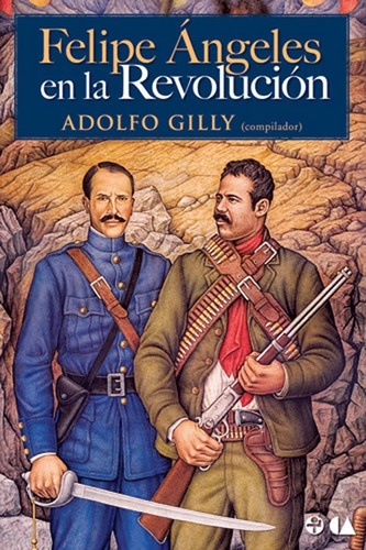 Felipe Ángeles en la Revolución, de Gilly, Adolfo. Editorial Ediciones Era en español, 2008