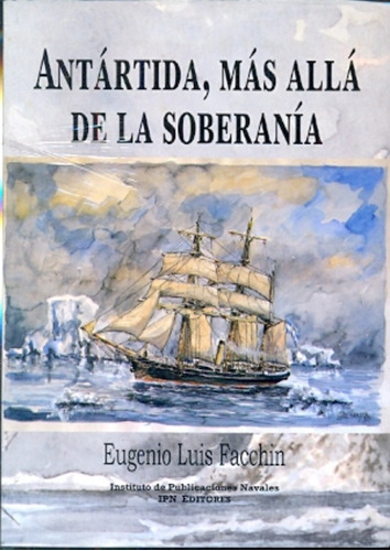Antártida Más Allá De La Soberanía - Facchin, Eugenio Luis