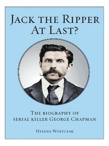 Jack The Ripper At Last?: George Chapman, The Southwar. Ew06