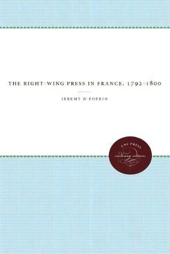 The Right-wing Press In France, 1792-1800, De Jeremy D. Popkin. Editorial University North Carolina Press, Tapa Blanda En Inglés