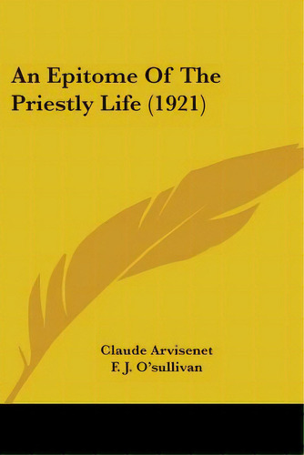 An Epitome Of The Priestly Life (1921), De Arvisenet, Claude. Editorial Kessinger Pub Llc, Tapa Blanda En Inglés