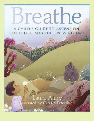 Breathe : A Child's Guide To Ascension, Pentecost, And The Growing Time, De Laura Alary. Editorial Paraclete Press, Tapa Blanda En Inglés