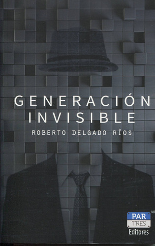 Generacion Invisible, De Roberto Delgado Rios. Editorial Par Tres En Español