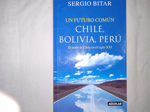 Un Futuro Común.chile.bolivia.peru.- Sergio Bitar.