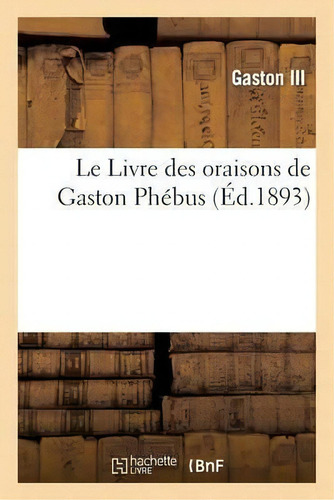 Le Livre Des Oraisons De Gaston Phebus, De Gaston Iii. Editorial Hachette Livre - Bnf, Tapa Blanda En Francés