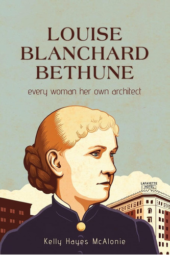 Libro: Louise Blanchard Bethune: Every Woman Her Own Archite