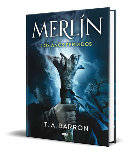 MERLIN: LOS AÑOS PERDIDOS, de T. A. Barron. Editorial RBA Libros, tapa dura en español, 2021