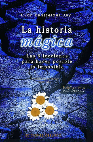 La historia mágica: Las 6 lecciones para hacer posible lo imposible, de Van Rensselaer Dey, Frederic. Editorial Ediciones Obelisco, tapa blanda en español, 2008