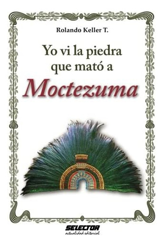 Libro: Yo Vi La Piedra Que Mató A Moctezuma (spanish Edition
