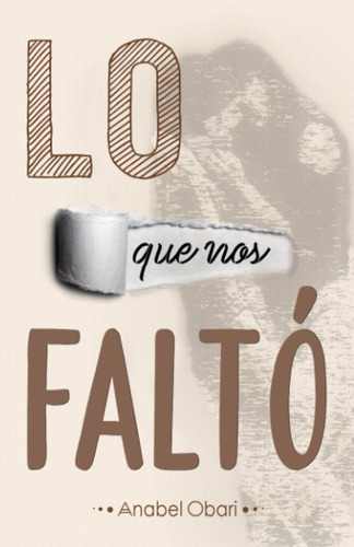 Libro: Lo Que Nos Faltó (spanish Edition)