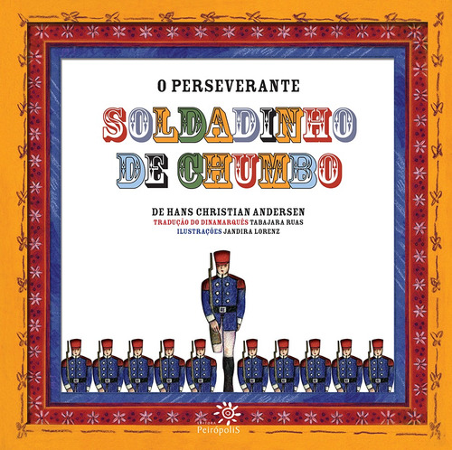 O perseverante soldadinho de chumbo, de Andersen, Hans Christian. Editora Peirópolis Ltda, capa mole em português, 2011