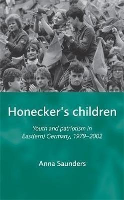 Honecker's Children : Youth And Patriotism In East(ern) G...