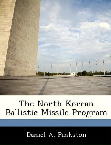 The North Korean Ballistic Missile Program, De Daniel A Pinkston., Vol. 1. Editorial Bibliogov, Tapa Blanda En Inglés
