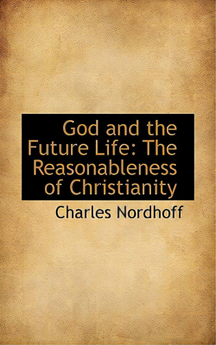 God And The Future Life: The Reasonableness Of Christianity, De Nordhoff, Charles. Editorial Bibliobazaar, Tapa Dura En Inglés