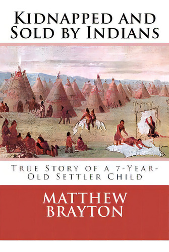 Kidnapped And Sold By Indians: True Story Of A 7-year-old Settler Child, De Brayton, Matthew. Editorial Createspace, Tapa Blanda En Inglés