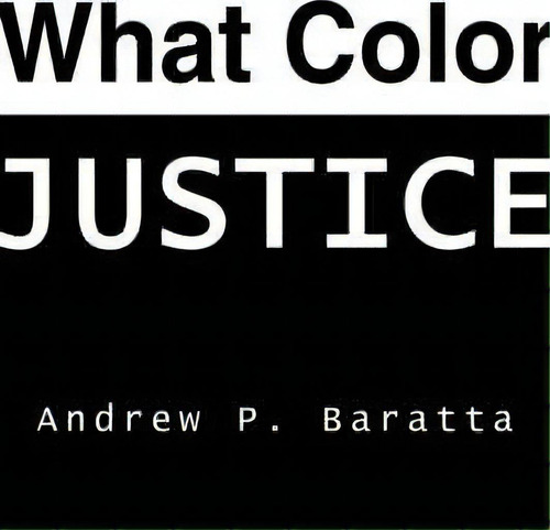 What Color Justice, De Andrew P Baratta. Editorial Iuniverse, Tapa Dura En Inglés