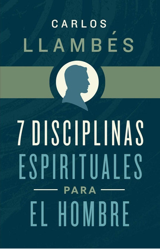 7 Disciplinas Espirituales Para El Hombre - Carlos Llambes