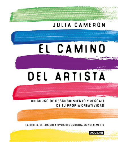 El Camino del artista: Un curso de descubrimiento y rescate de tu propia creatividad, de Cameron, Julia. Autoayuda, vol. 1.0. Editorial Aguilar, tapa blanda, edición 1.0 en español, 2019