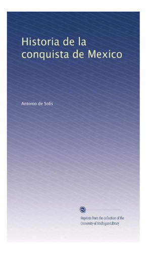 Libro : Historia De La Conquista De Mexico - Solis,... 