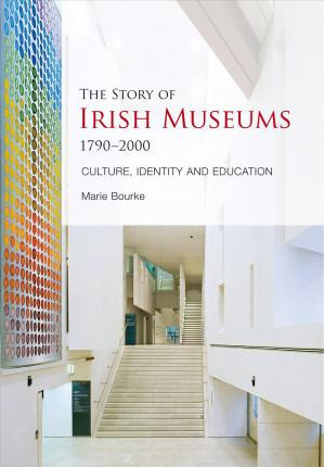 The Story Of Irish Museums 1790-2000 : Culture, Identity ...