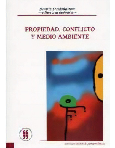 Propiedad, Conflicto Y Medio Ambiente, De Varios Autores. Serie 9588225296, Vol. 1. Editorial Editorial Universidad Del Rosario-uros, Tapa Blanda, Edición 2004 En Español, 2004