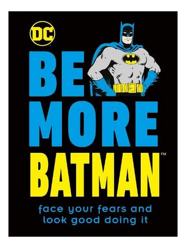 Be More Batman: Face Your Fears And Look Good Doing It. Ew07