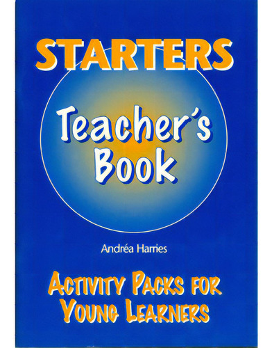 Starters Teacher's Book: Activity Packs Four Young Learners, De Andreá Harries. 1900783231, Vol. 1. Editorial Editorial Promolibro, Tapa Blanda, Edición 1998 En Español, 1998