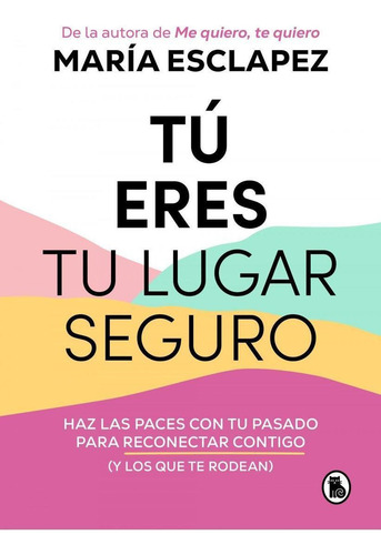 Libro: Tú Eres Tu Lugar Seguro. Esclapez, Maria. Bruguera S.