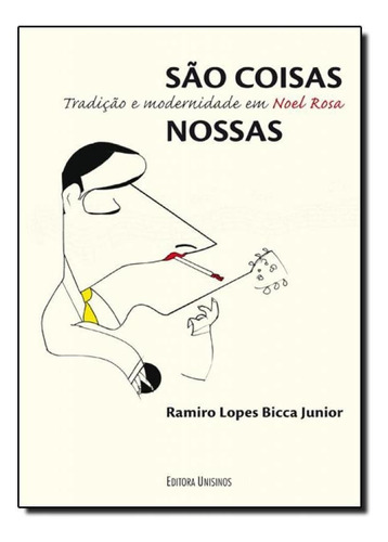 São Coisas Nossas: Tradição e Modernidade em Noel Rosa, de Ramiro Lopes Bicca Junior. Editorial UNISINOS, tapa mole en português