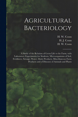 Agricultural Bacteriology; A Study Of The Relation Of Germ Life To The Farm, With Laboratory Expe..., De N, H. J. (harold Joel) 1886-1975. Editorial Legare Street Pr, Tapa Blanda En Inglés