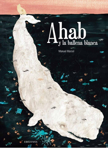 Ahab Y La Ballena Blanca. Manuel Marsol. Edelvives