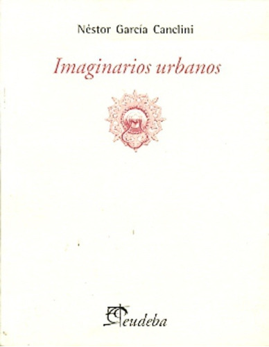 Imaginarios Urbanos - Nestor Garcia Canclini