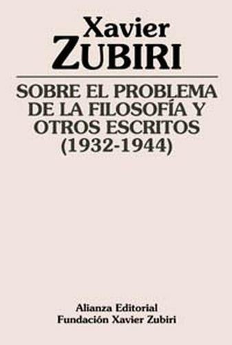 Sobre el problema de la filosofía y otros escritos (1932-1944) (Obras de Xavier Zubiri), de Zubiri Apalategui, Xavier. Alianza Editorial, tapa pasta blanda, edición en español, 2002