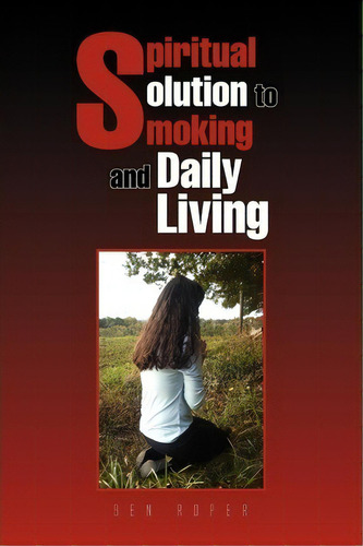 Spiritual Solution To Smoking And Daily Living, De Ben Roper. Editorial Xlibris Corporation, Tapa Blanda En Inglés