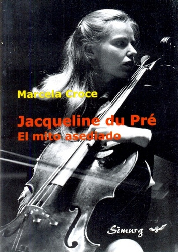 Jacqueline Du Pre El Mito Asediado - Croce, Marcela
