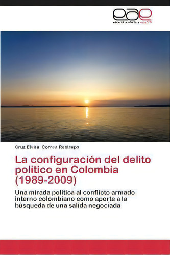 La Configuracion Del Delito Politico En Colombia (1989-2009), De Correa Restrepo Cruz Elvira. Editorial Editorial Academica Espanola, Tapa Blanda En Español