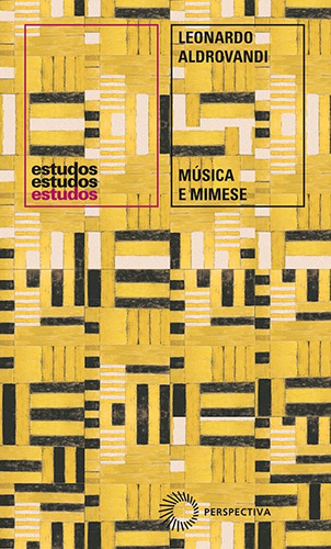 Música e mimese, de Aldrovandi, Leonardo. Série Estudos (369), vol. 369. Editora Perspectiva Ltda., capa mole em português, 2019