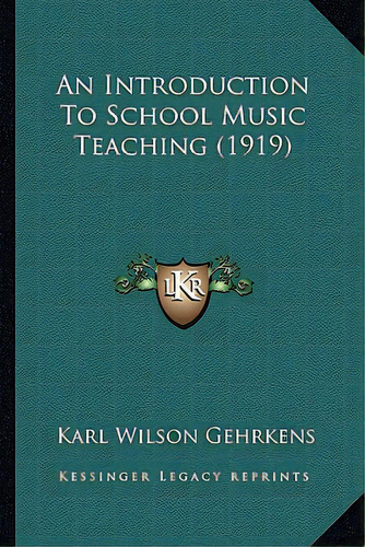 An Introduction To School Music Teaching (1919), De Gehrkens, Karl Wilson. Editorial Kessinger Pub Llc, Tapa Blanda En Inglés